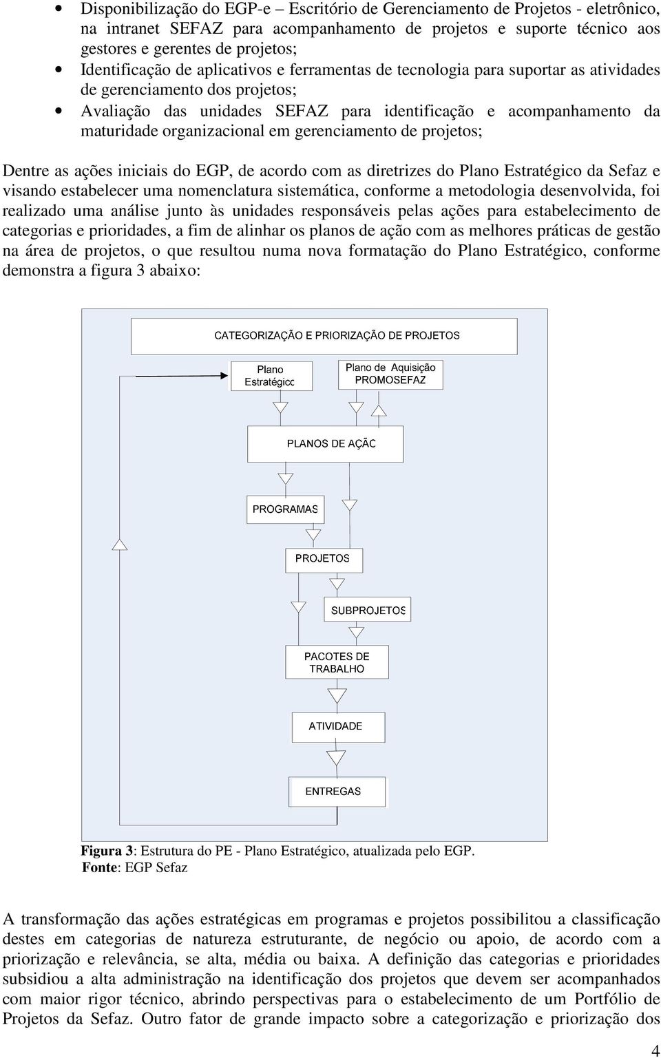 gerenciamento de projetos; Dentre as ações iniciais do EGP, de acordo com as diretrizes do Plano Estratégico da Sefaz e visando estabelecer uma nomenclatura sistemática, conforme a metodologia