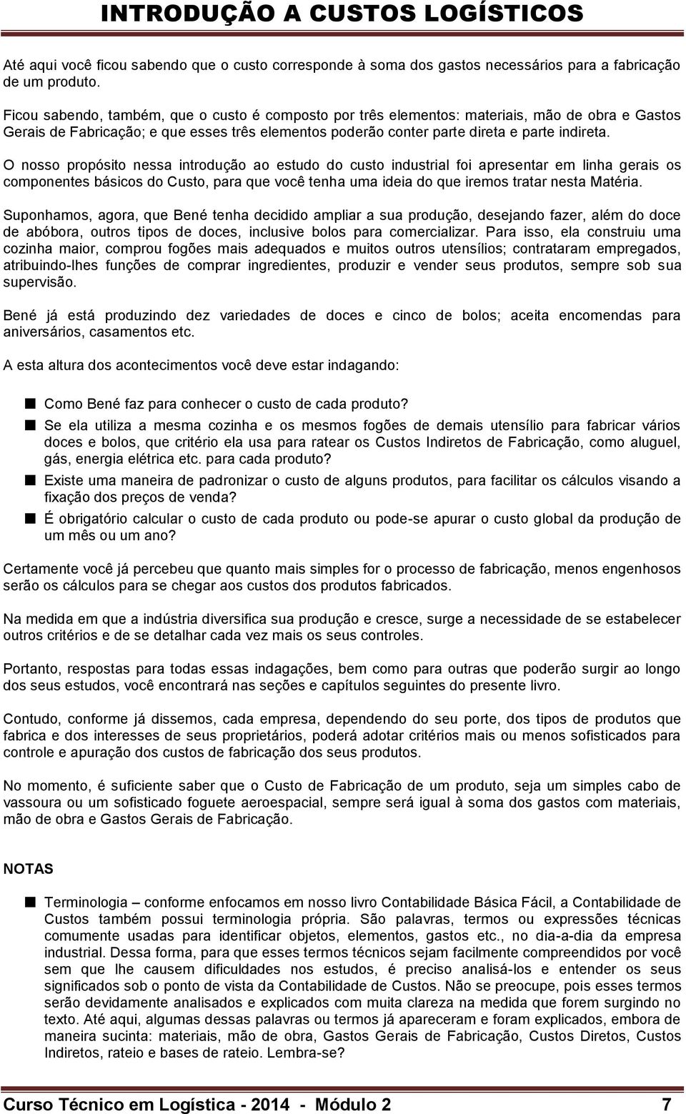 O nosso propósito nessa introdução ao estudo do custo industrial foi apresentar em linha gerais os componentes básicos do Custo, para que você tenha uma ideia do que iremos tratar nesta Matéria.