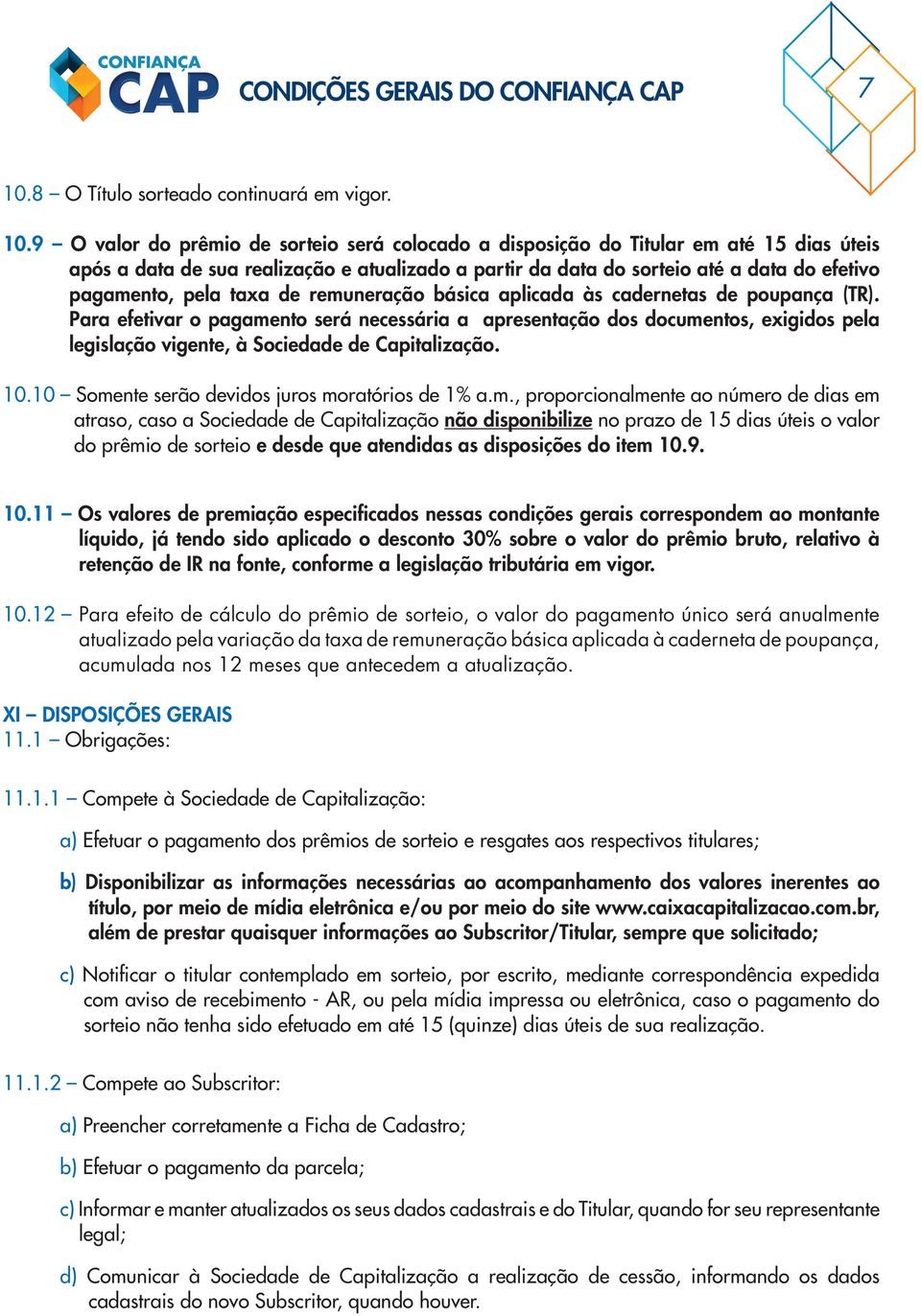 9 O valor do prêmio de sorteio será colocado a disposição do Titular em até 15 dias úteis após a data de sua realização e atualizado a partir da data do sorteio até a data do efetivo pagamento, pela