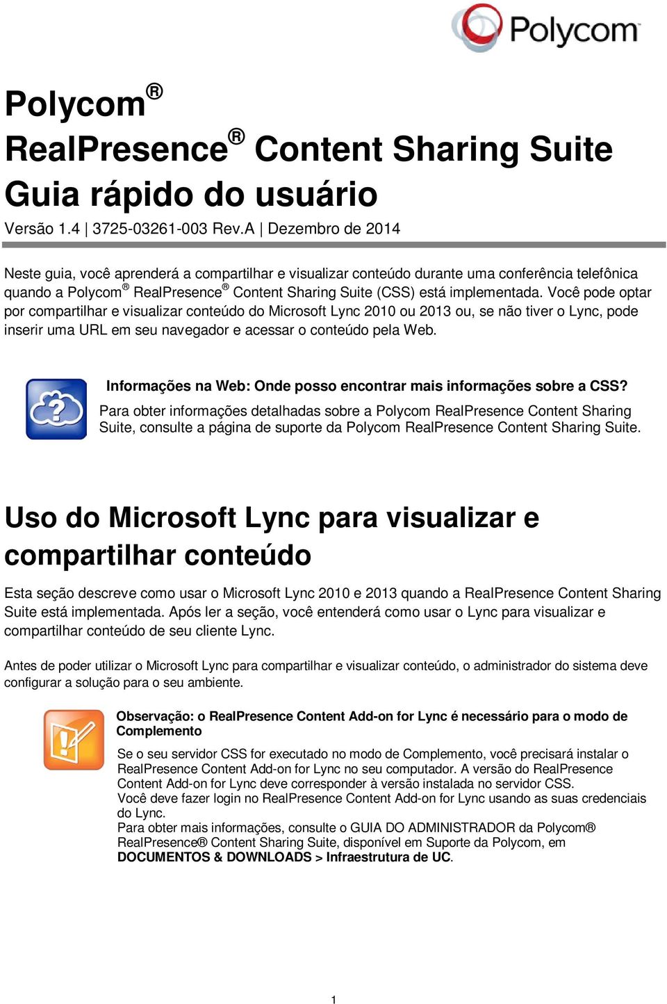 Você pode optar por compartilhar e visualizar conteúdo do Microsoft Lync 2010 ou 2013 ou, se não tiver o Lync, pode inserir uma URL em seu navegador e acessar o conteúdo pela Web.