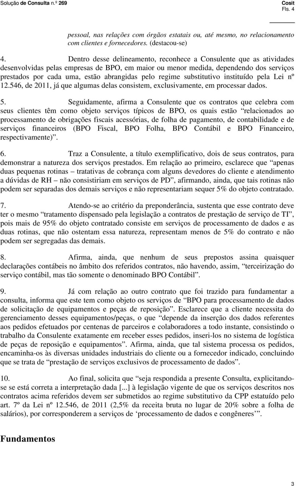 pelo regime substitutivo instituído pela Lei nº 12.546, de 2011, já que algumas delas consistem, exclusivamente, em processar dados. 5.