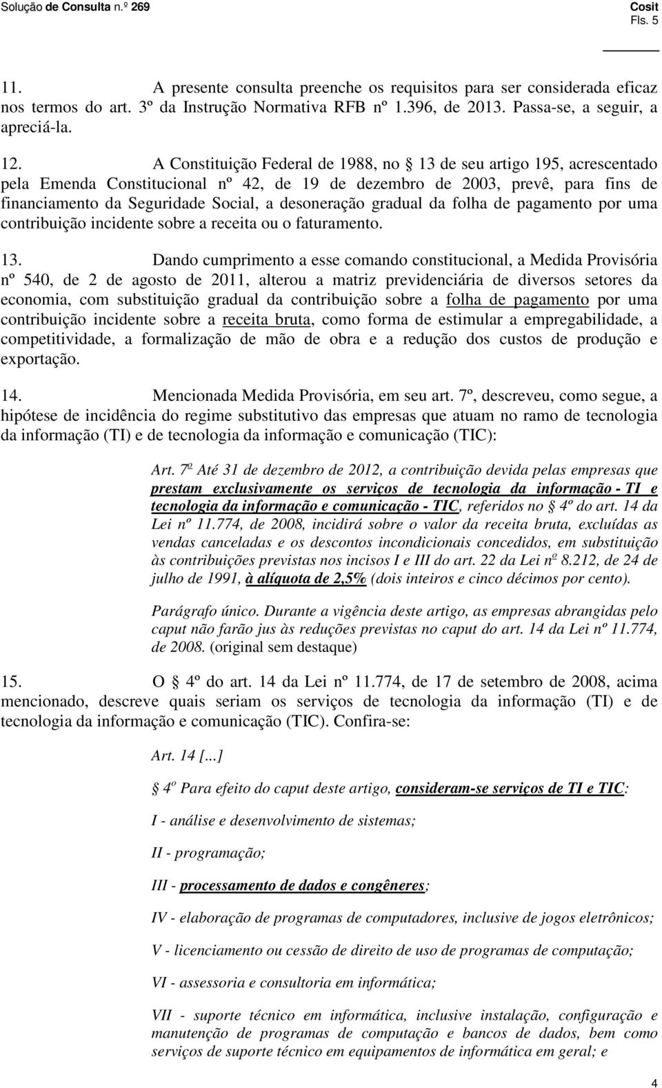 desoneração gradual da folha de pagamento por uma contribuição incidente sobre a receita ou o faturamento. 13.