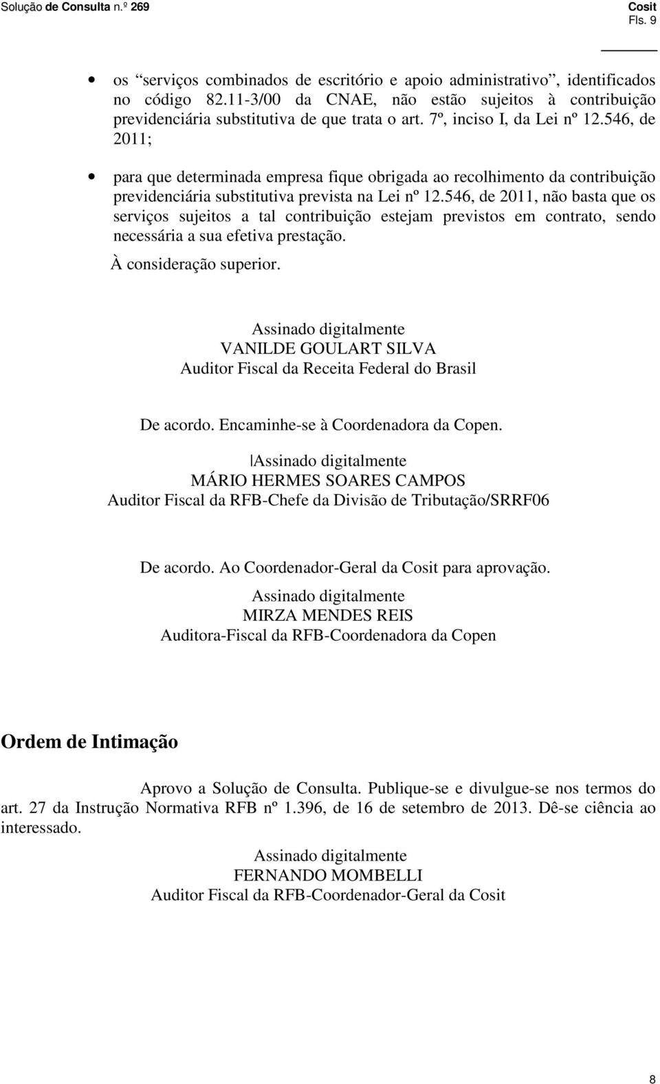 546, de 2011, não basta que os serviços sujeitos a tal contribuição estejam previstos em contrato, sendo necessária a sua efetiva prestação. À consideração superior.