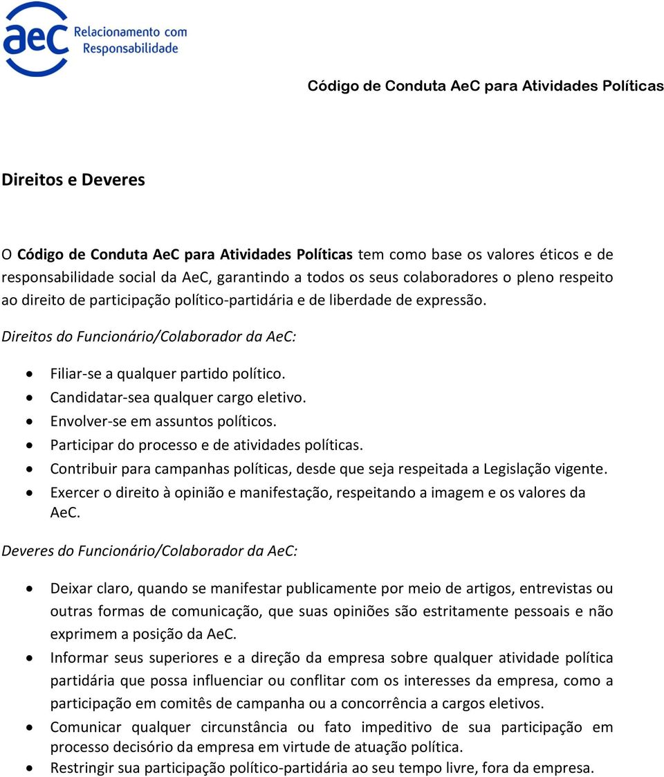 Envolver-se em assuntos políticos. Participar do processo e de atividades políticas. Contribuir para campanhas políticas, desde que seja respeitada a Legislação vigente.