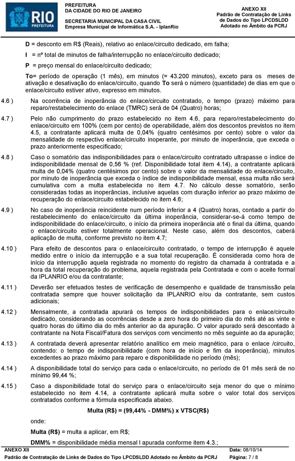 200 minutos), exceto para os meses de ativação e desativação do enlace/circuito, quando To será o número (quantidade) de dias em que o enlace/circuito estiver ativo, expresso em minutos. 4.