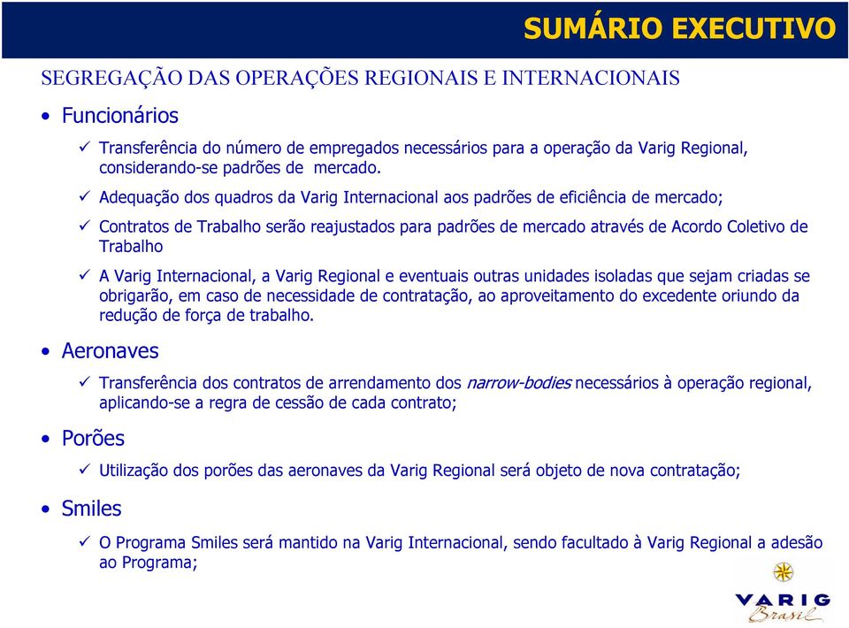 Internacional, a Varig Regional e eventuais outras unidades isoladas que sejam criadas se obrigarão, em caso de necessidade de contratação, ao aproveitamento do excedente oriundo da redução de força