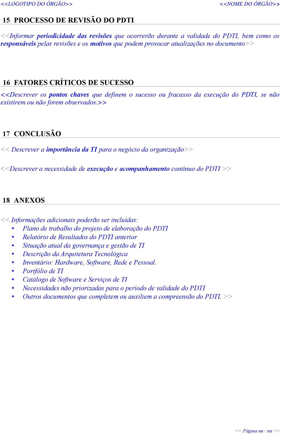 >> 17 CONCLUSÃO << Descrever a importância da TI para o negócio da organização>> <<Descrever a necessidade de execução e acompanhamento contínuo do PDTI >> 18 ANEXOS << Informações adicionais poderão