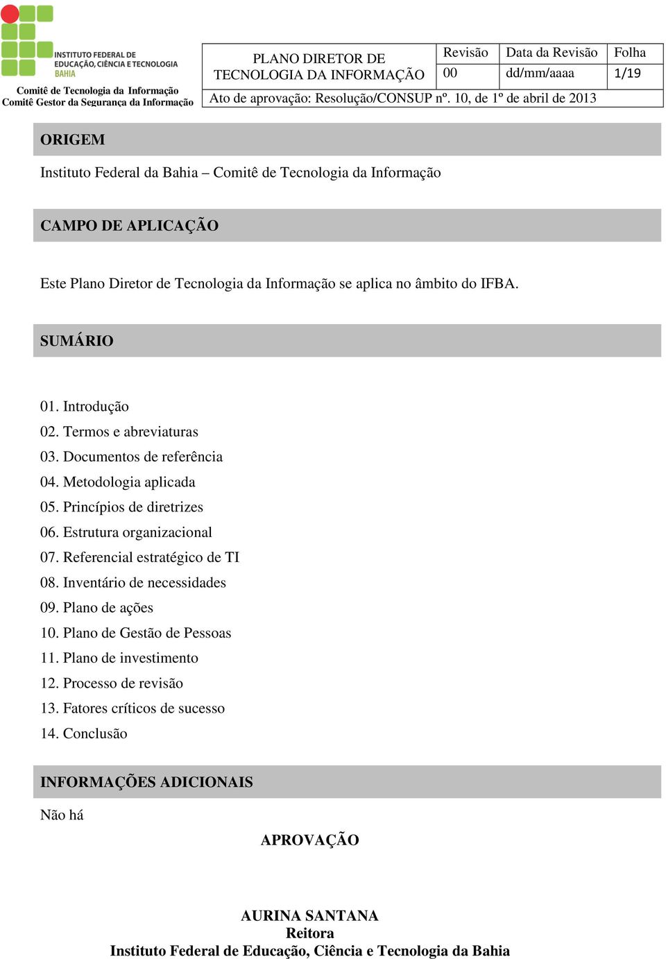 Estrutura organizacional 07. Referencial estratégico de TI 08. Inventário de necessidades 09. Plano de ações 10. Plano de Gestão de Pessoas 11. Plano de investimento 12.