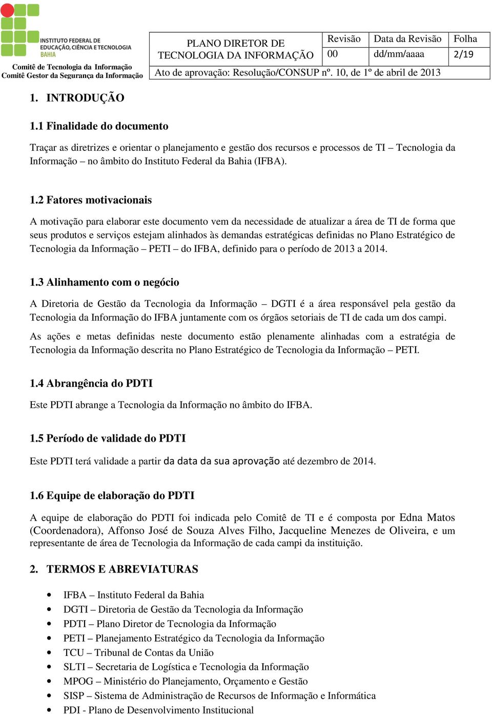 2 Fatores motivacionais A motivação para elaborar este documento vem da necessidade de atualizar a área de TI de forma que seus produtos e serviços estejam alinhados às demandas estratégicas