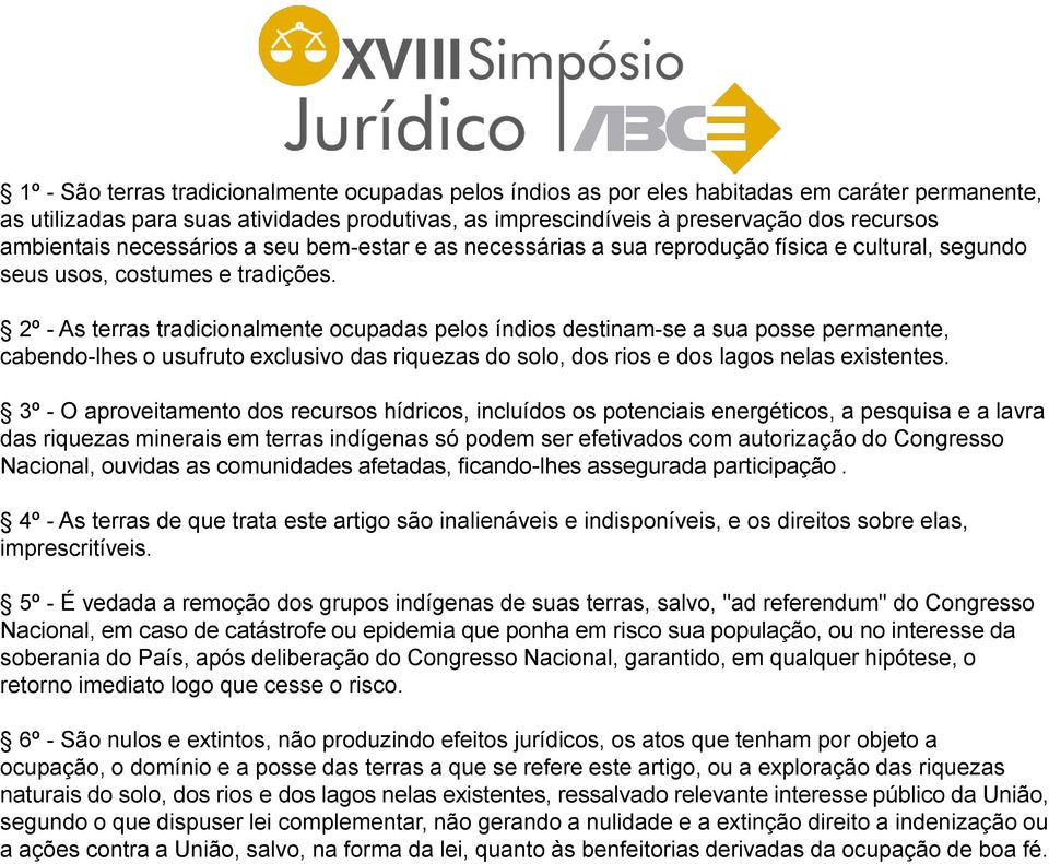 2º - As terras tradicionalmente ocupadas pelos índios destinam-se a sua posse permanente, cabendo-lhes o usufruto exclusivo das riquezas do solo, dos rios e dos lagos nelas existentes.