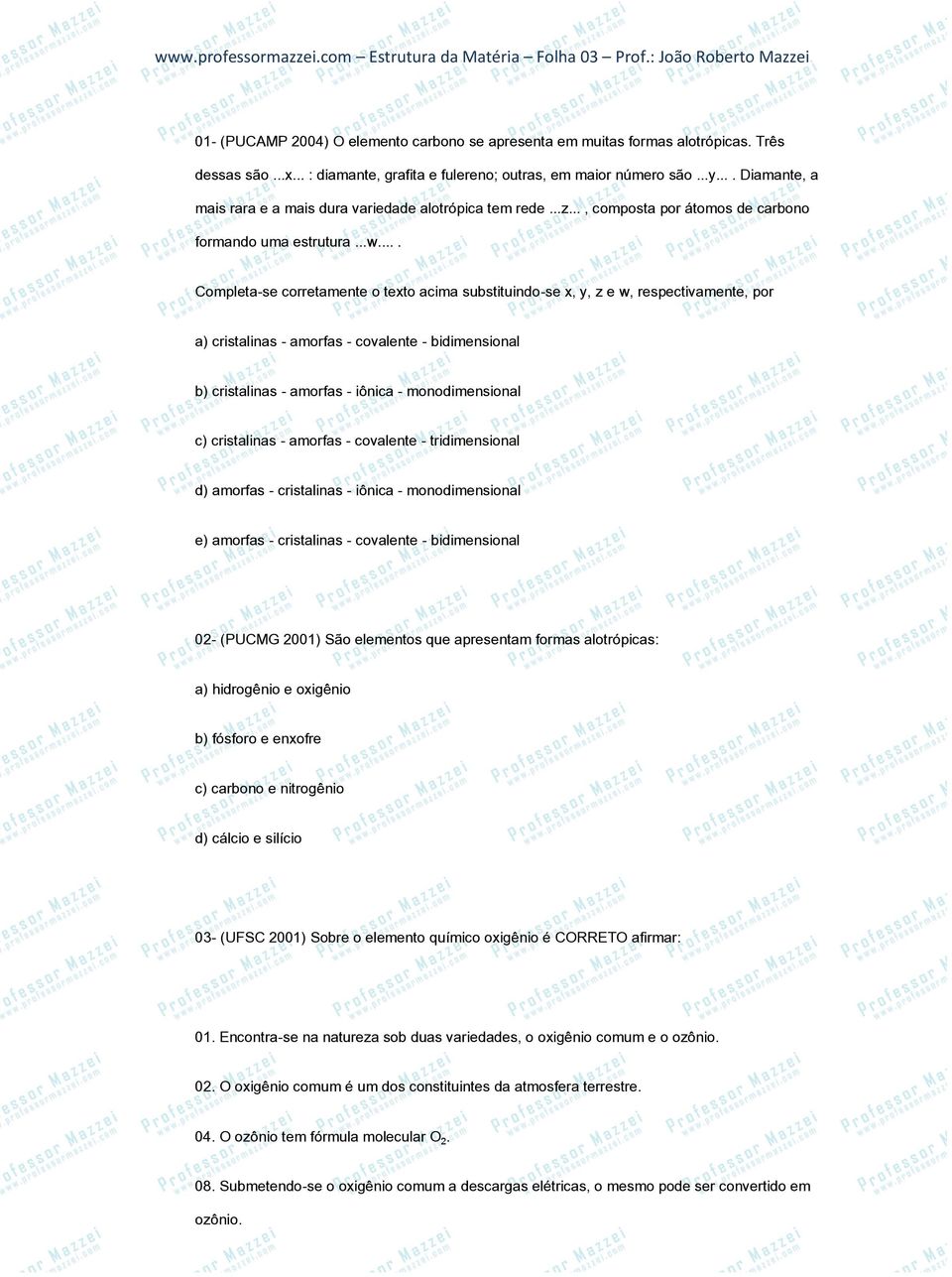 ... Completa-se corretamente o texto acima substituindo-se x, y, z e w, respectivamente, por a) cristalinas - amorfas - covalente - bidimensional b) cristalinas - amorfas - iônica - monodimensional