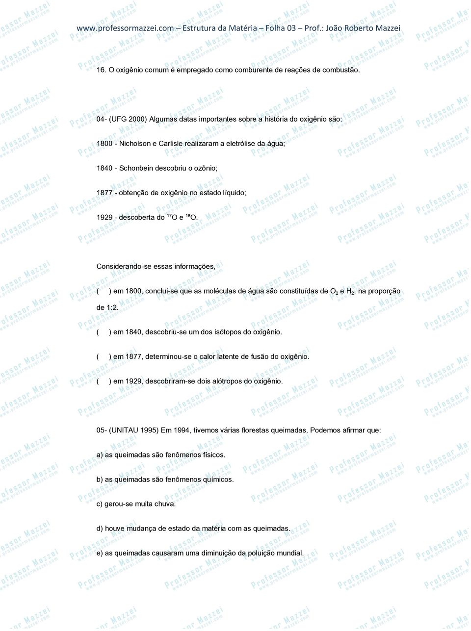 oxigênio no estado líquido; 1929 - descoberta do O e O. Considerando-se essas informações, ( ) em 1800, conclui-se que as moléculas de água são constituídas de O e H, na proporção de 1:2.