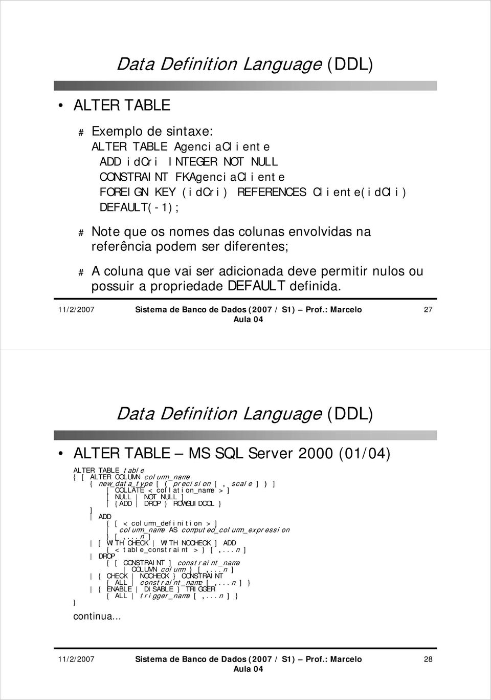 27 ALTER TABLE MS SQL Server 2000 (01/04) ALTER TABLE table { [ ALTER COLUMN column_name { new_data_type [ ( precision [, scale ) [ COLLATE < collation_name > [ NULL NOT NULL {ADD DROP } ROWGUIDCOL }