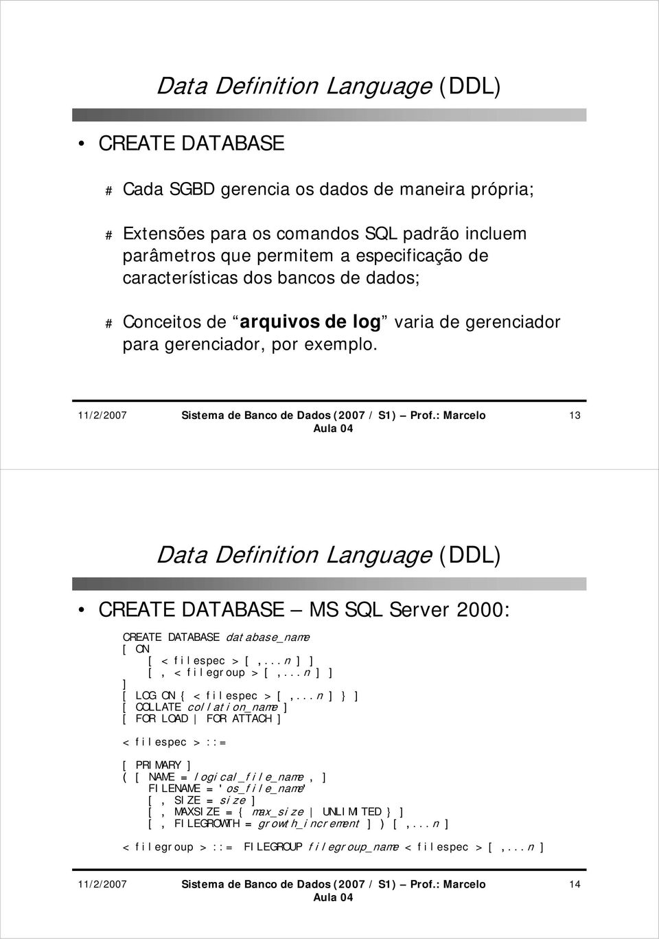 13 CREATE DATABASE MS SQL Server 2000: CREATE DATABASE database_name [ ON [ < filespec > [,...n [, < filegroup > [,...n [ LOG ON { < filespec > [,.