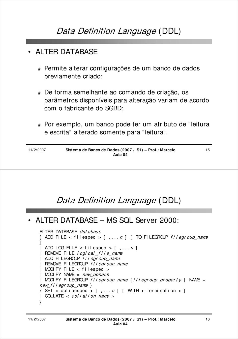 15 ALTER DATABASE MS SQL Server 2000: ALTER DATABASE database { ADD FILE < filespec > [,...n [ TO FILEGROUP filegroup_name ADD LOG FILE < filespec > [,.