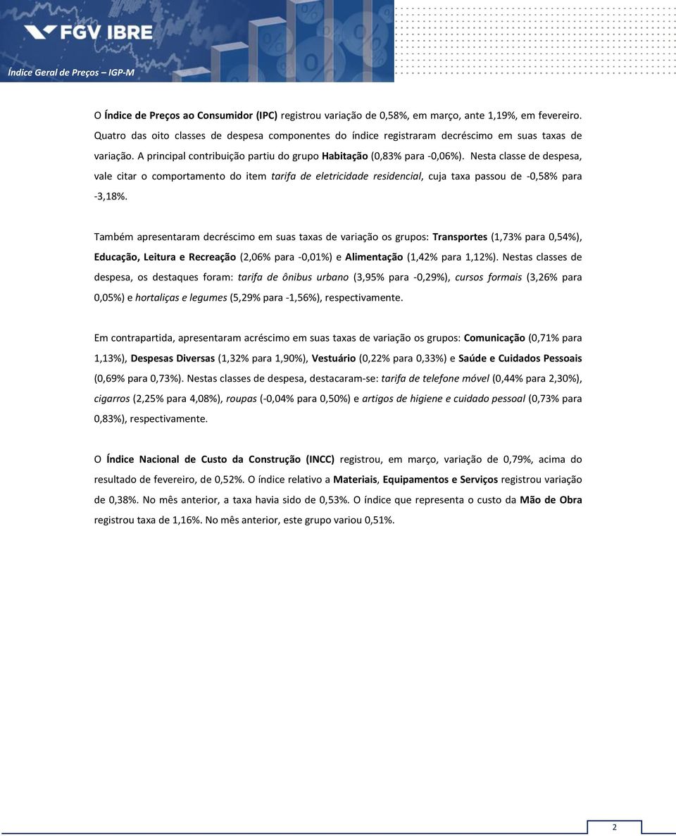 Nesta classe de despesa, vale citar o comportamento do item tarifa de eletricidade residencial, cuja taxa passou de -0,58% para -3,18%.