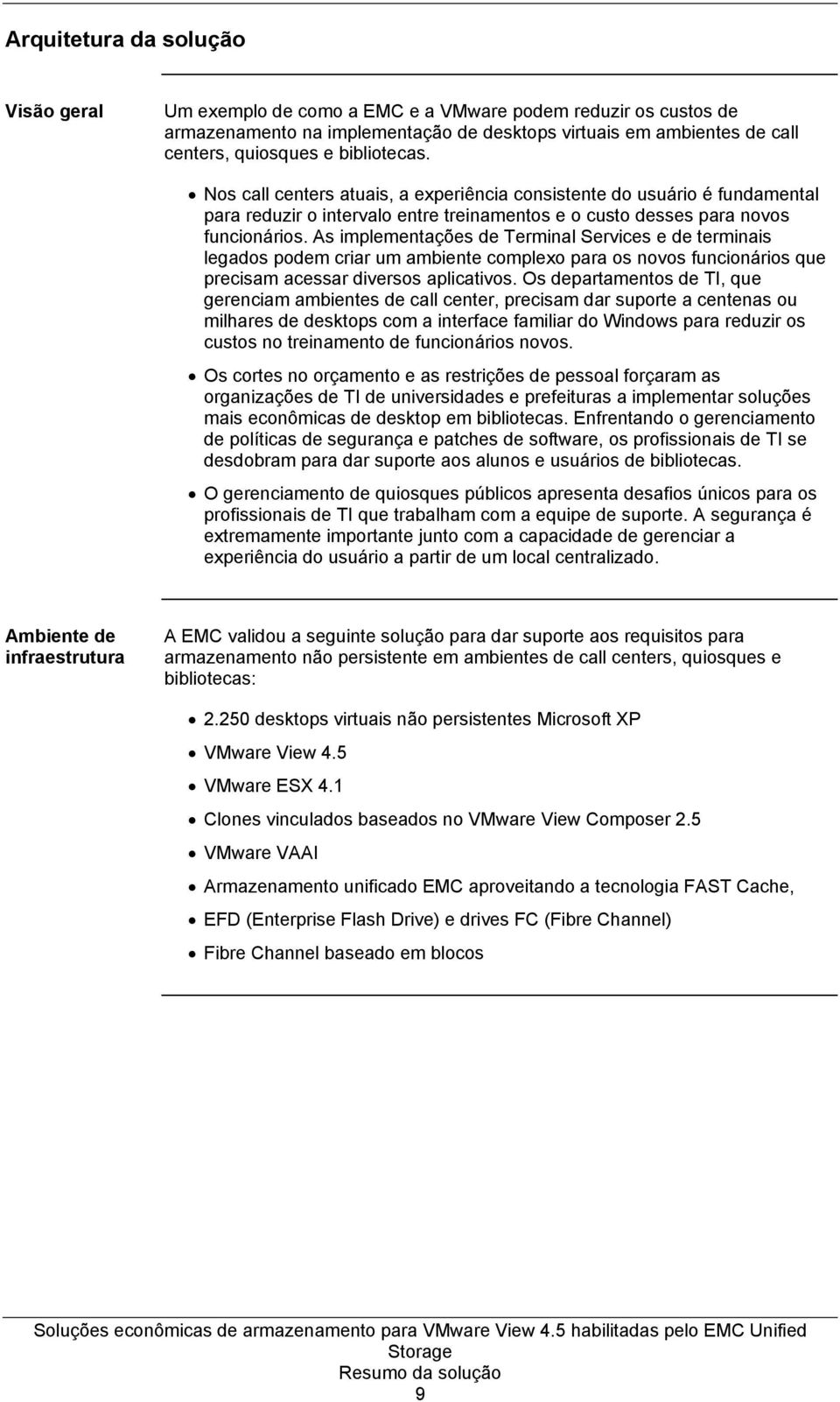 As implementações de Terminal Services e de terminais legados podem criar um ambiente complexo para os novos funcionários que precisam acessar diversos aplicativos.