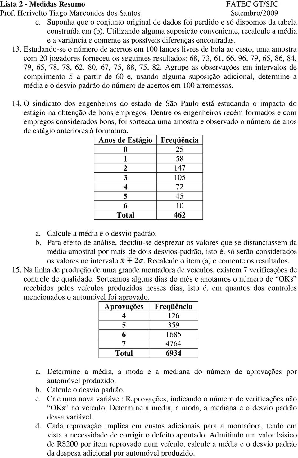 Estudando-se o número de acertos em 100 lances livres de bola ao cesto, uma amostra com 20 jogadores forneceu os seguintes resultados: 68, 73, 61, 66, 96, 79, 65, 86, 84, 79, 65, 78, 78, 62, 80, 67,