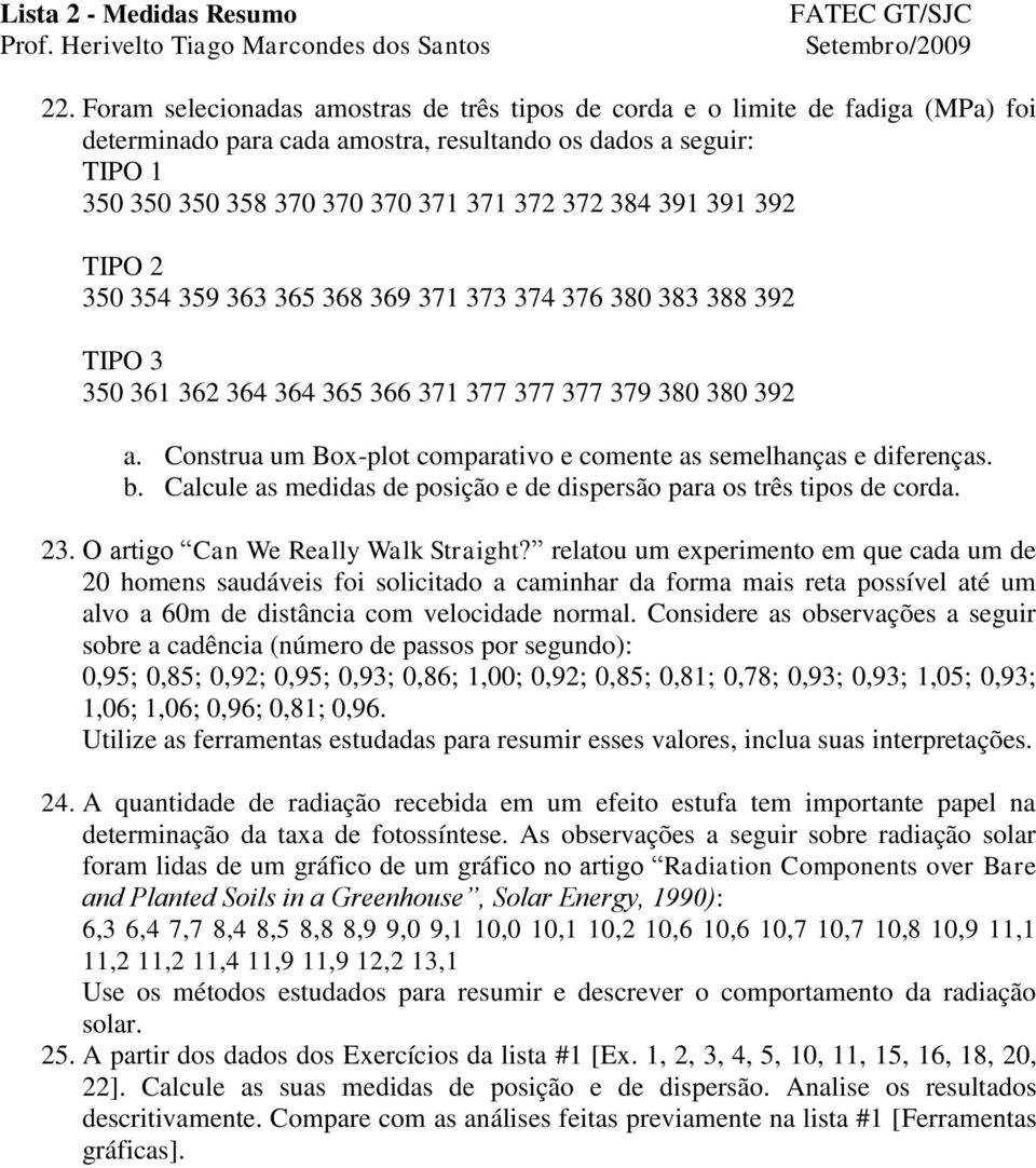 Construa um Box-plot comparativo e comente as semelhanças e diferenças. b. Calcule as medidas de posição e de dispersão para os três tipos de corda. 23. O artigo Can We Really Walk Straight?