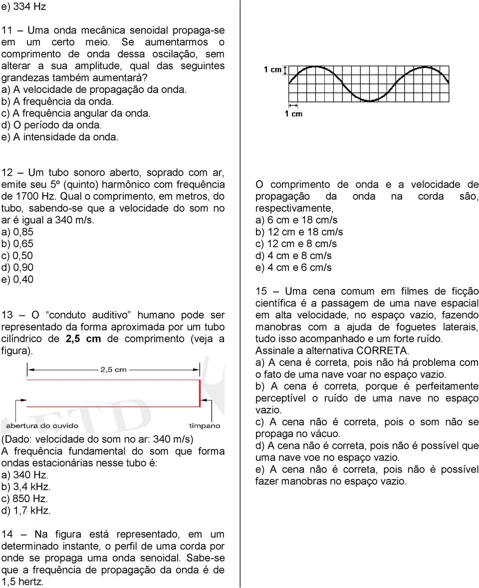 12 Um tubo sonoro aberto, soprado com ar, emite seu 5º (quinto) harmônico com frequência de 1700 Hz. Qual o comprimento, em metros, do tubo, sabendo-se que a velocidade do som no ar é igual a 340 m/s.