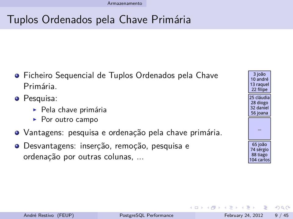 Pesquisa: Pela chave primária Por outro campo Vantagens: pesquisa e ordenação pela chave