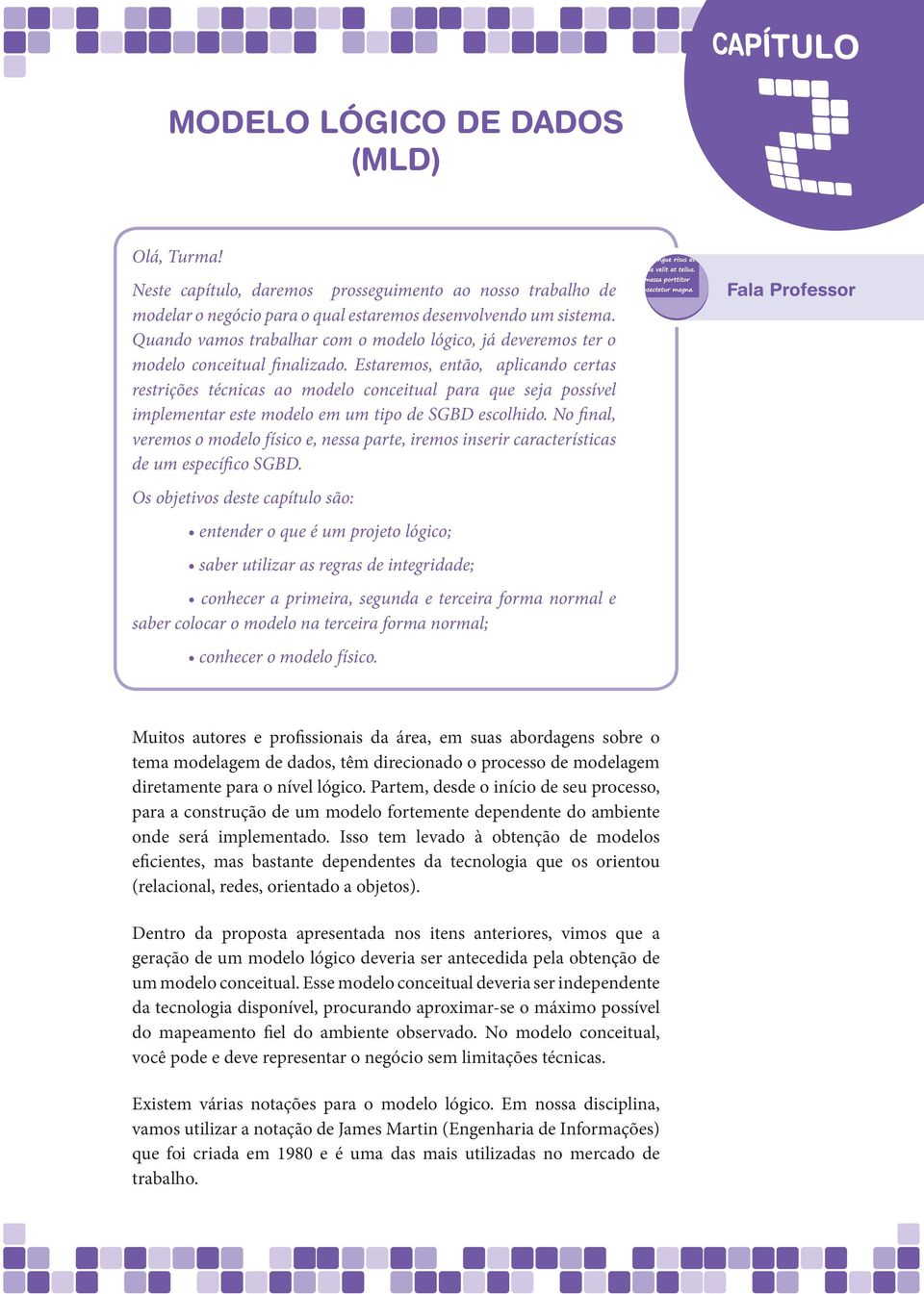 Estaremos, então, aplicando certas restrições técnicas ao modelo conceitual para que seja possível implementar este modelo em um tipo de SGBD escolhido.