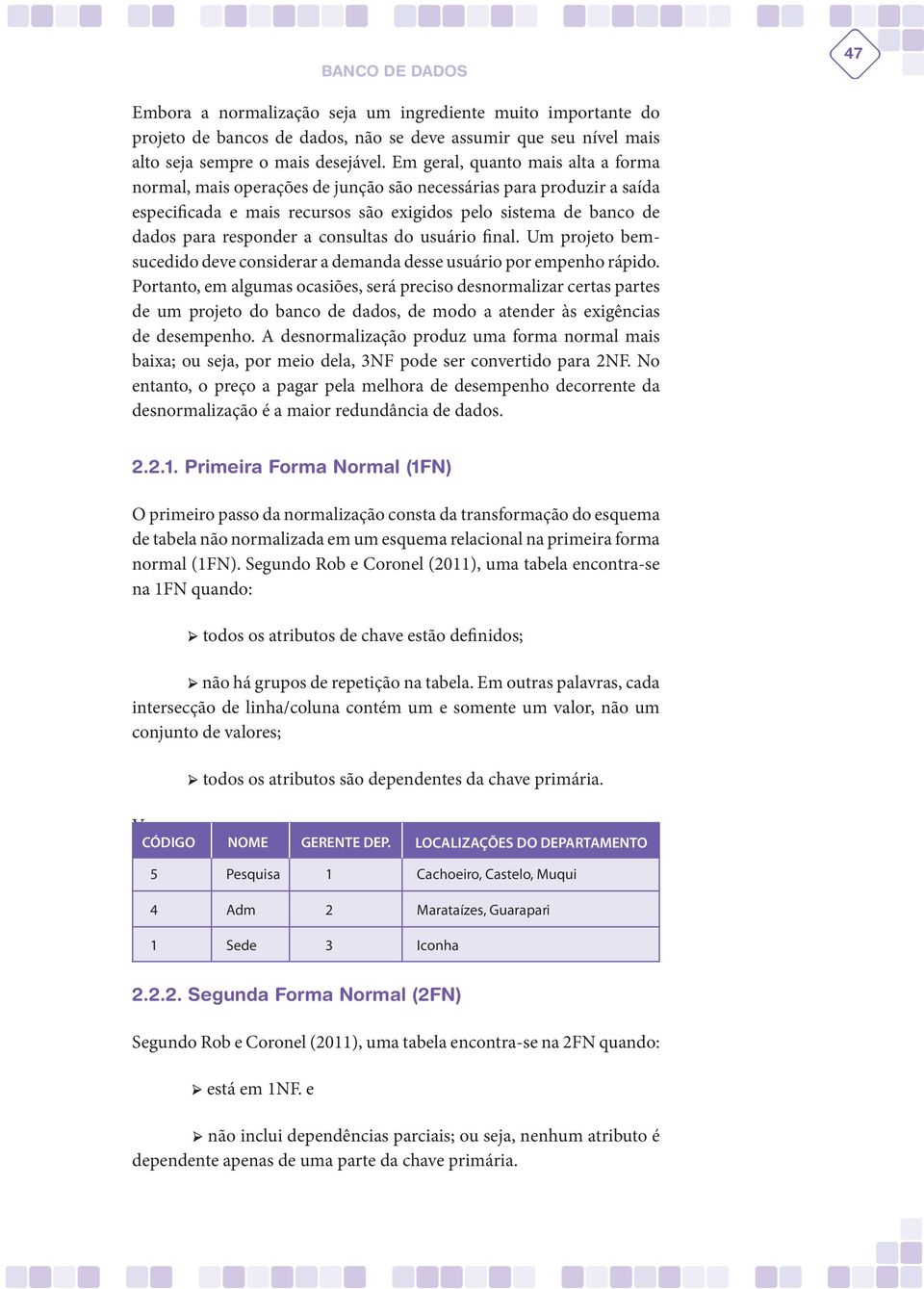 consultas do usuário final. Um projeto bemsucedido deve considerar a demanda desse usuário por empenho rápido.