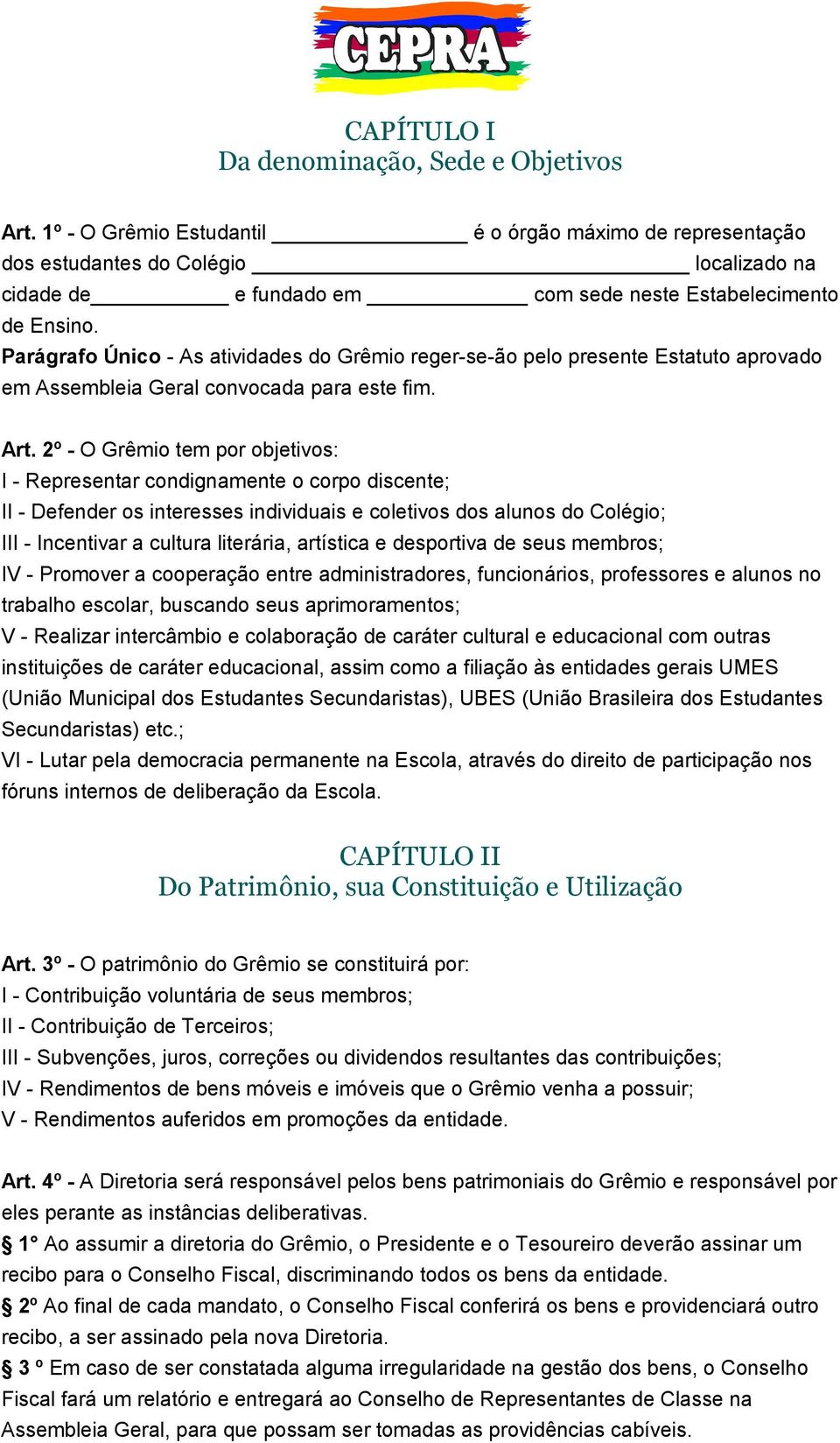 Parágrafo Único - As atividades do Grêmio reger-se-ão pelo presente Estatuto aprovado em Assembleia Geral convocada para este fim. Art.