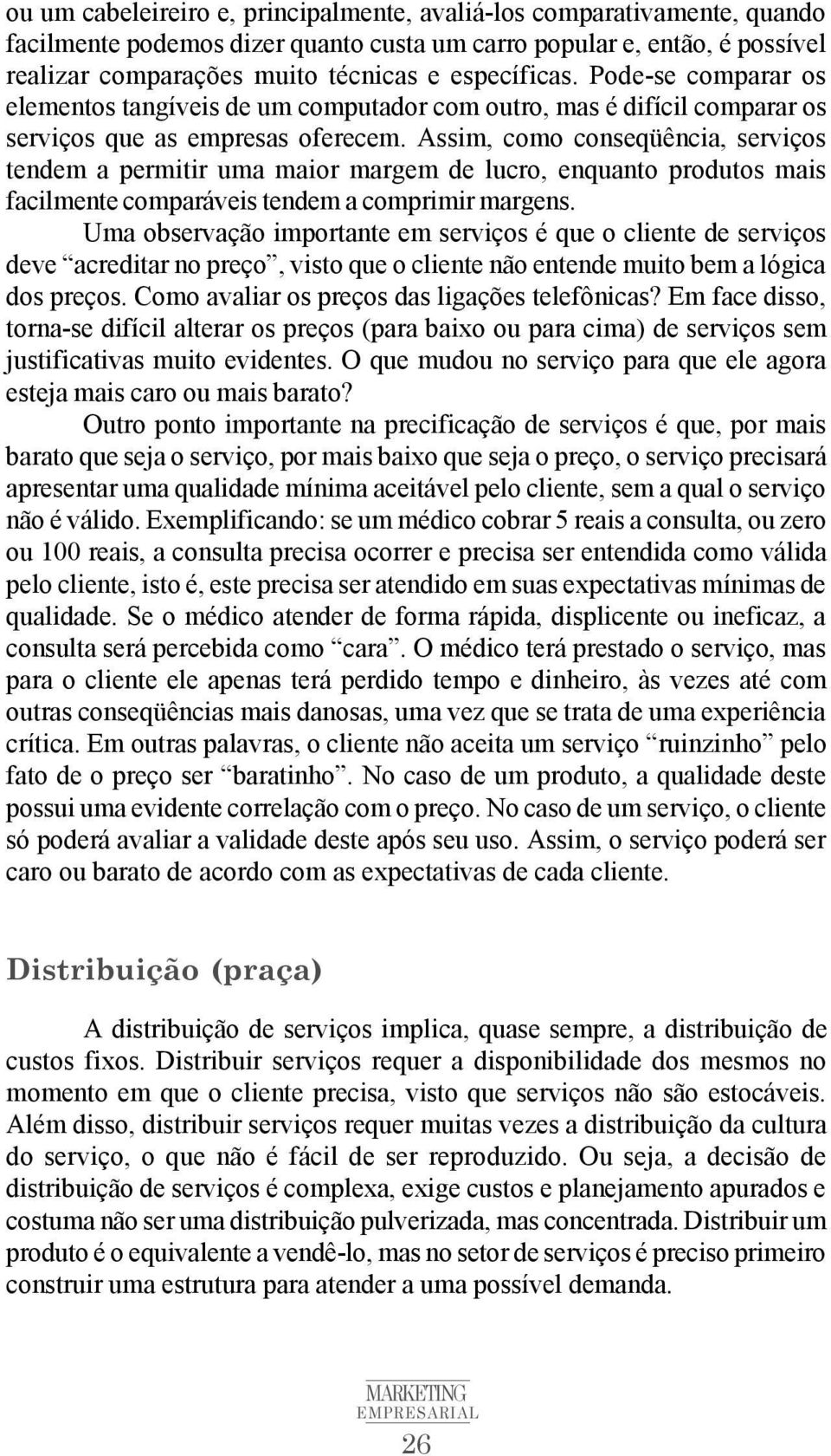 Assim, como conseqüência, serviços tendem a permitir uma maior margem de lucro, enquanto produtos mais facilmente comparáveis tendem a comprimir margens.