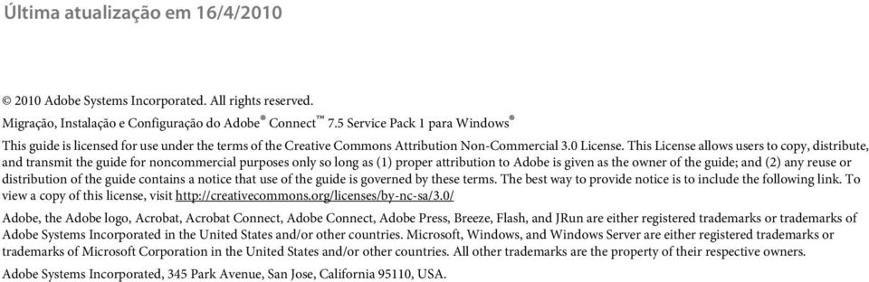 This License allows users to copy, distribute, and transmit the guide for noncommercial purposes only so long as (1) proper attribution to Adobe is given as the owner of the guide; and (2) any reuse