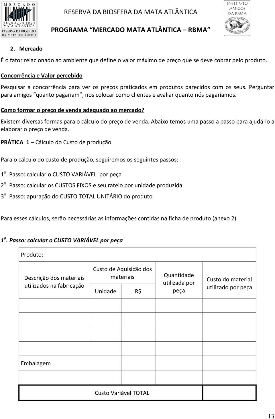 Perguntar para amigos quanto pagariam, nos colocar como clientes e avaliar quanto nós pagaríamos. Como formar o preço de venda adequado ao mercado?