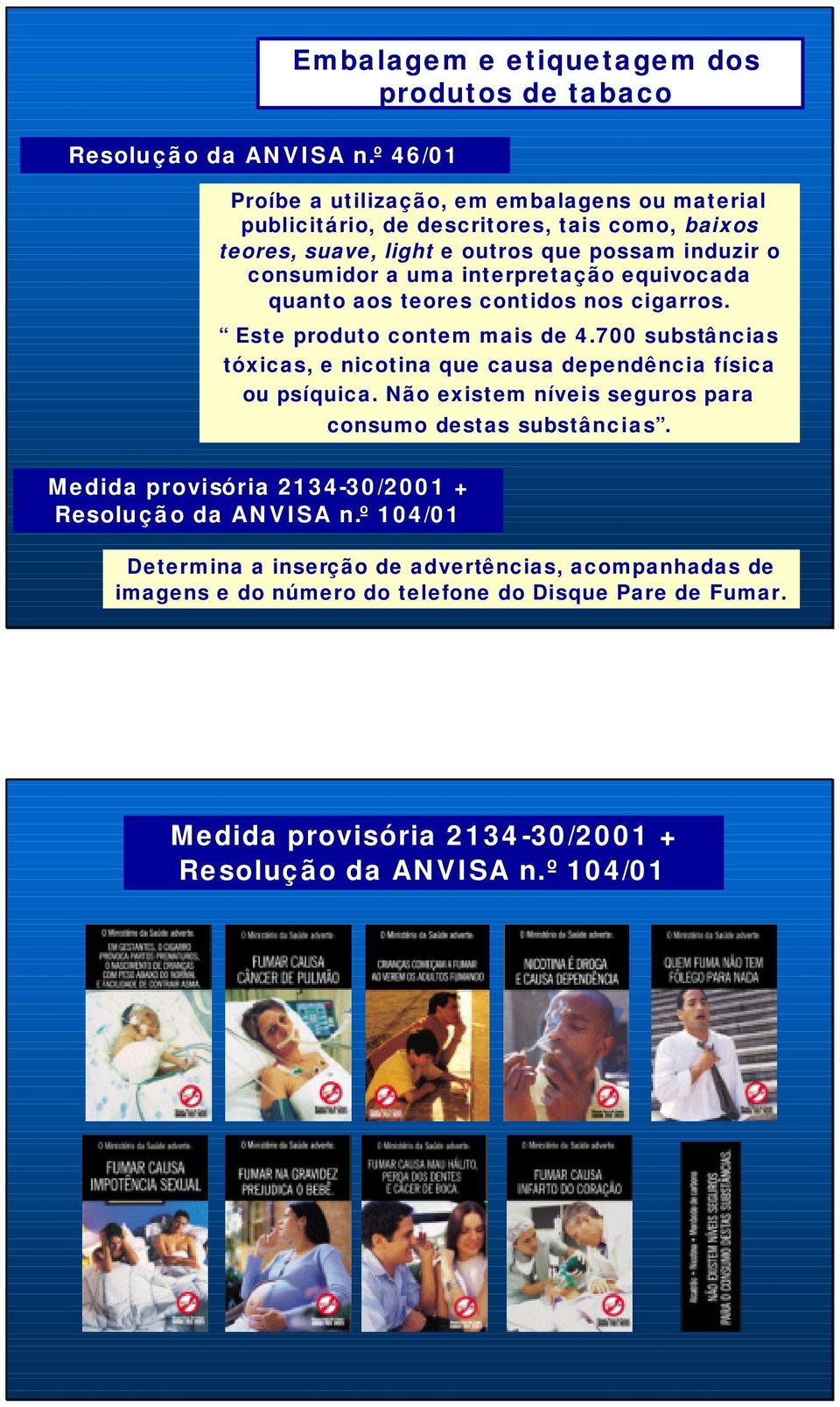 equivocada quanto aos teores contidos nos cigarros. Este produto contem mais de 4.700 substâncias tóxicas, e nicotina que causa dependência física ou psíquica.