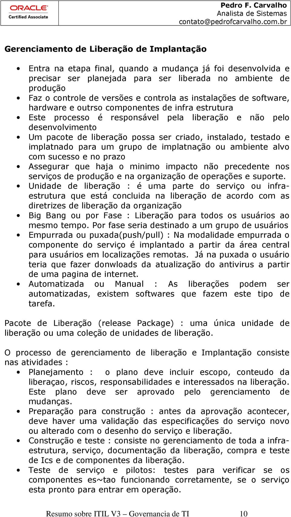 instalado, testado e implatnado para um grupo de implatnação ou ambiente alvo com sucesso e no prazo Assegurar que haja o minimo impacto não precedente nos serviços de produção e na organização de