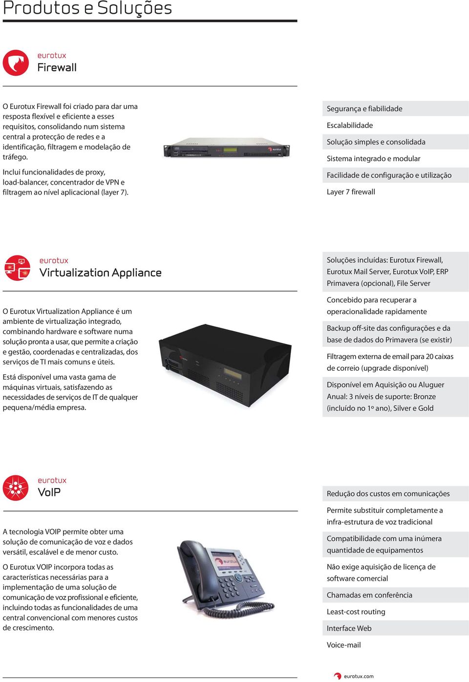 Segurança e fiabilidade Escalabilidade Solução simples e consolidada Sistema integrado e modular Facilidade de configuração e utilização Layer 7 firewall Soluções incluídas: Eurotux Firewall, Eurotux