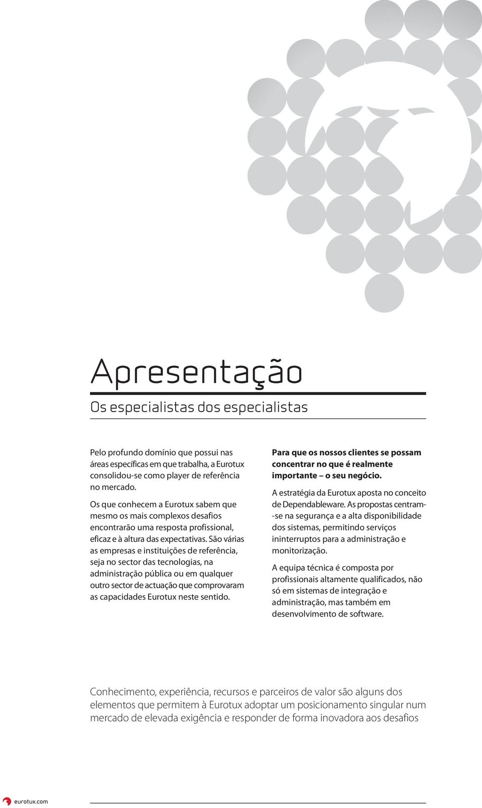 São várias as empresas e instituições de referência, seja no sector das tecnologias, na administração pública ou em qualquer outro sector de actuação que comprovaram as capacidades Eurotux neste