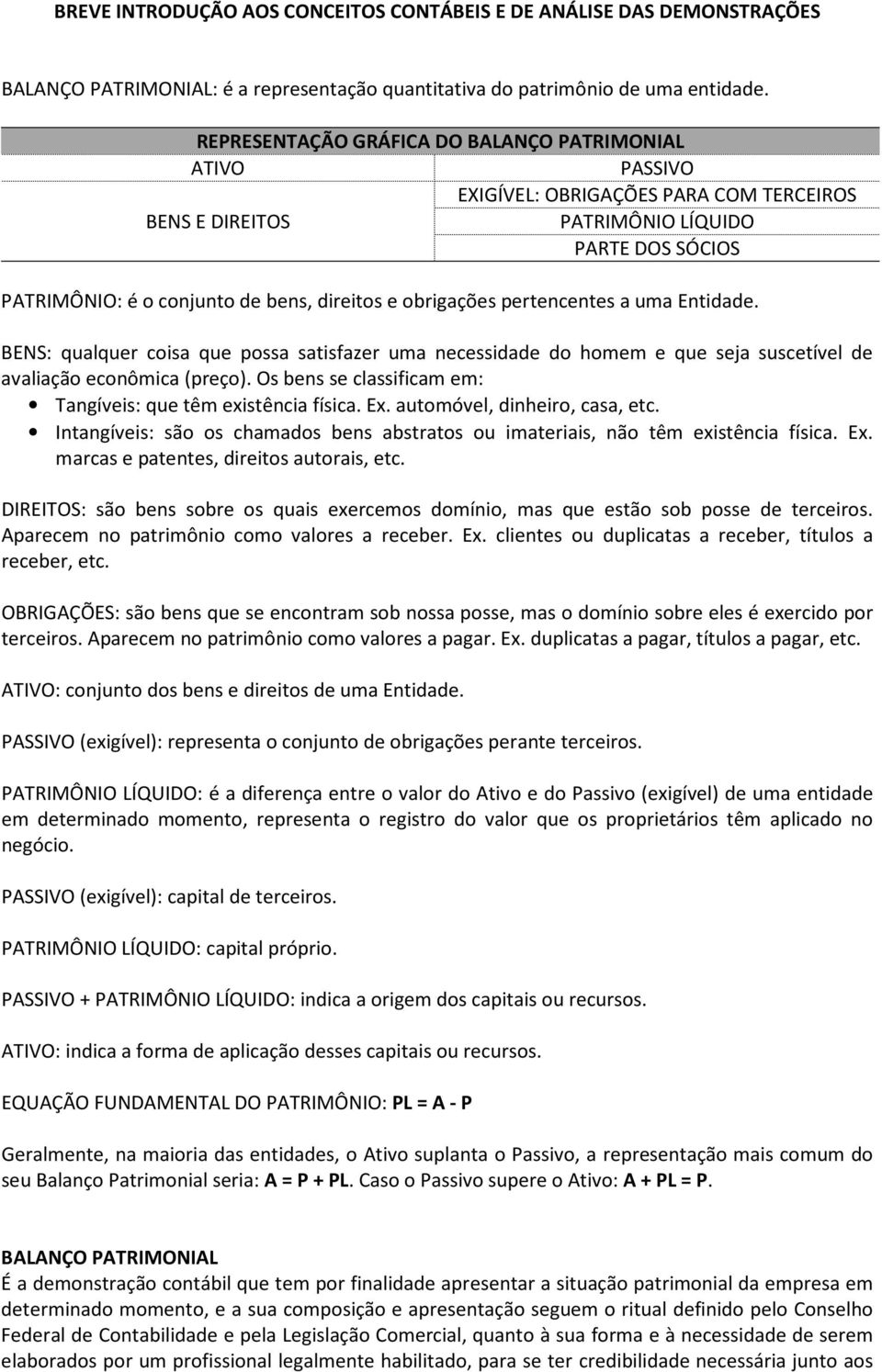 obrigações pertencentes a uma Entidade. BENS: qualquer coisa que possa satisfazer uma necessidade do homem e que seja suscetível de avaliação econômica (preço).