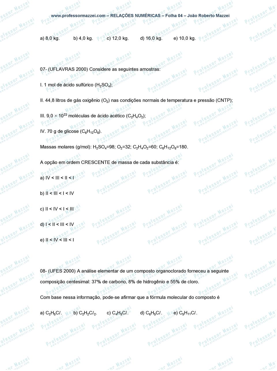 Massas molares (g/mol): H SO =98; O =32; C H O =60; C H 1 O =180.