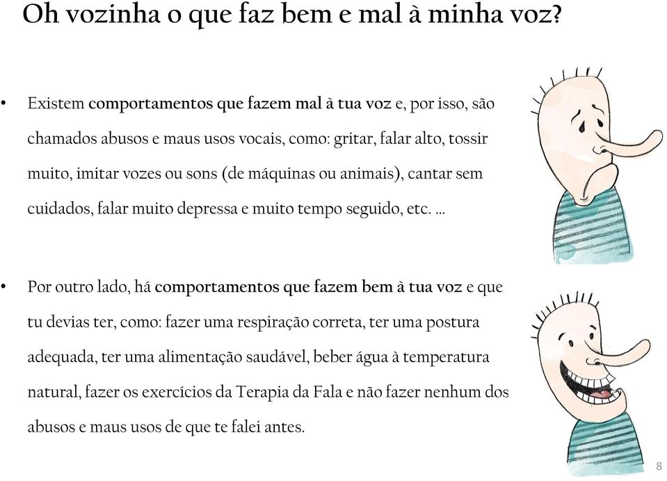 ou sons (de máquinas ou animais), cantar sem cuidados, falar muito depressa e muito tempo seguido, etc.