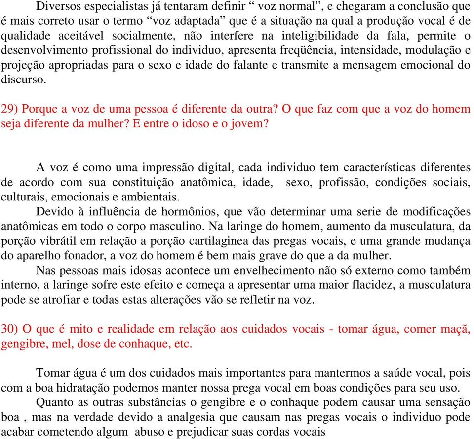 falante e transmite a mensagem emocional do discurso. 29) Porque a voz de uma pessoa é diferente da outra? O que faz com que a voz do homem seja diferente da mulher? E entre o idoso e o jovem?