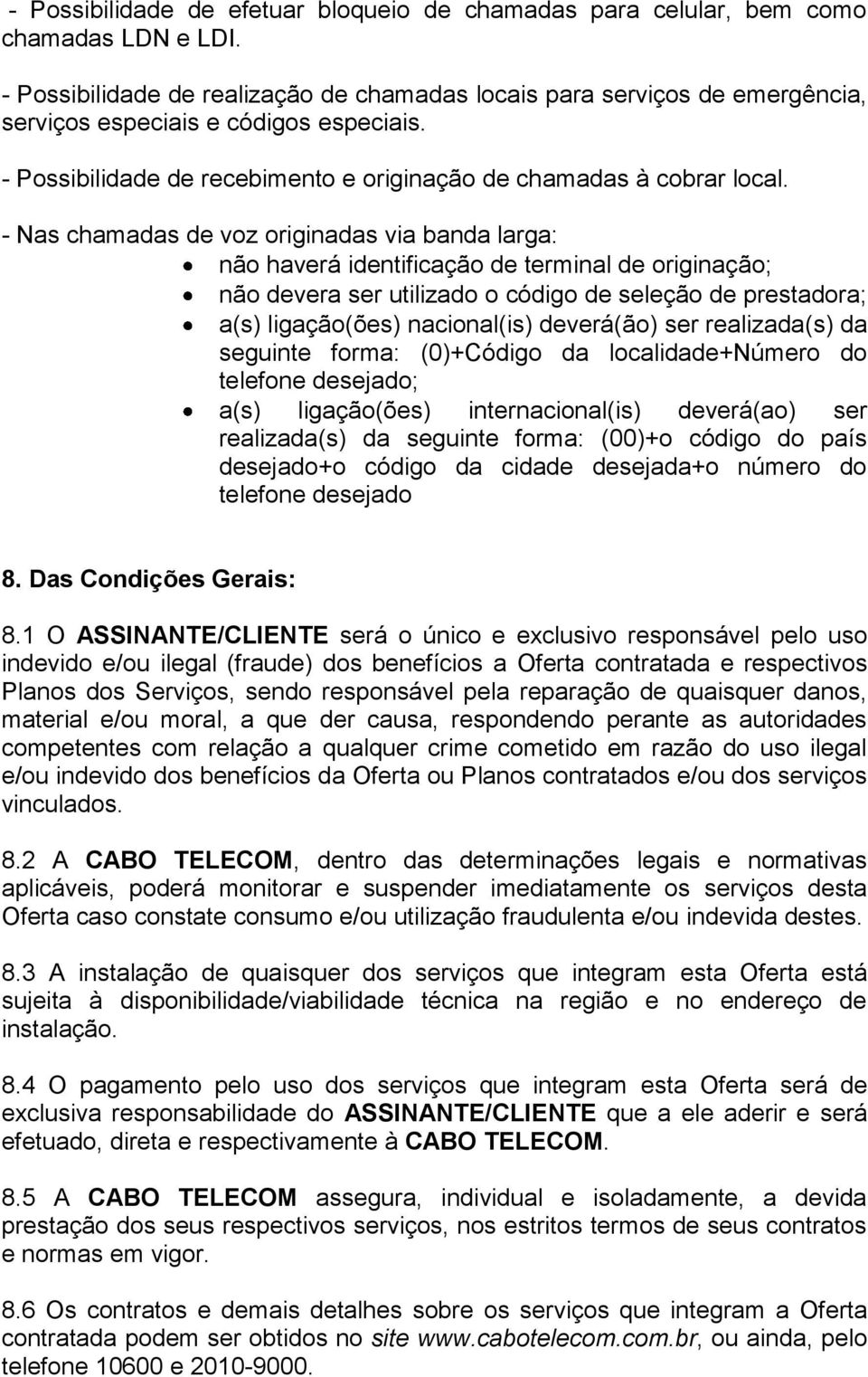 - Nas chamadas de voz originadas via banda larga: não haverá identificação de terminal de originação; não devera ser utilizado o código de seleção de prestadora; a(s) ligação(ões) nacional(is)