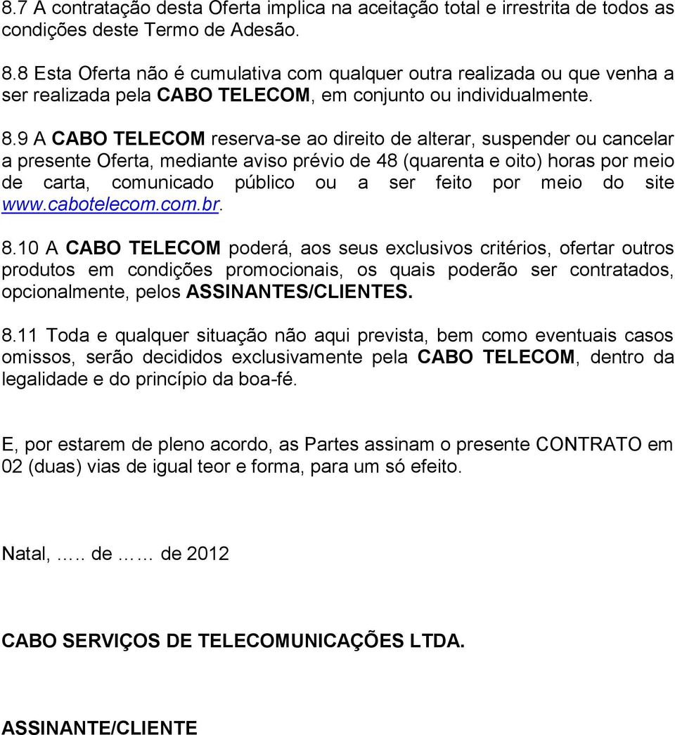 9 A CABO TELECOM reserva-se ao direito de alterar, suspender ou cancelar a presente Oferta, mediante aviso prévio de 48 (quarenta e oito) horas por meio de carta, comunicado público ou a ser feito