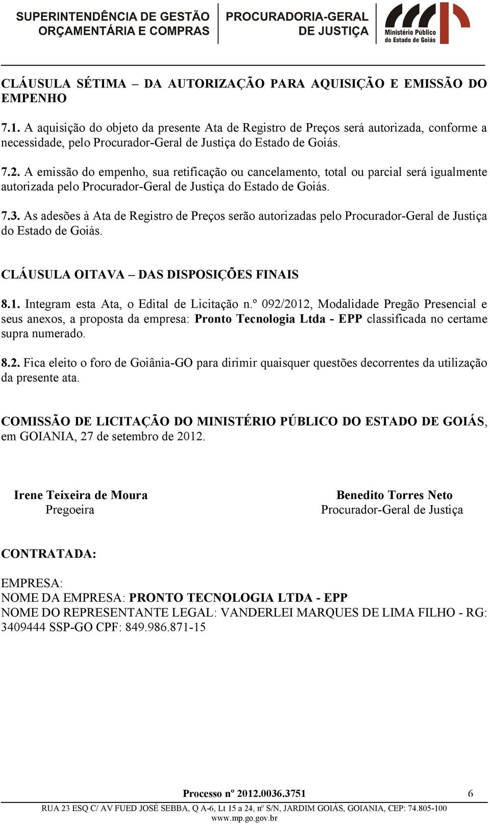 A emissão do empenho, sua retificação ou cancelamento, total ou parcial será igualmente autorizada pelo Procurador-Geral de Justiça do Estado de Goiás. 7.3.