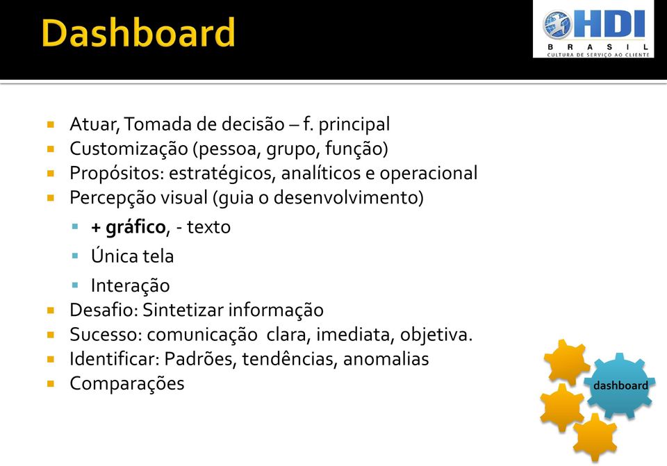 operacional Percepção visual (guia o desenvolvimento) + gráfico, - texto Única tela