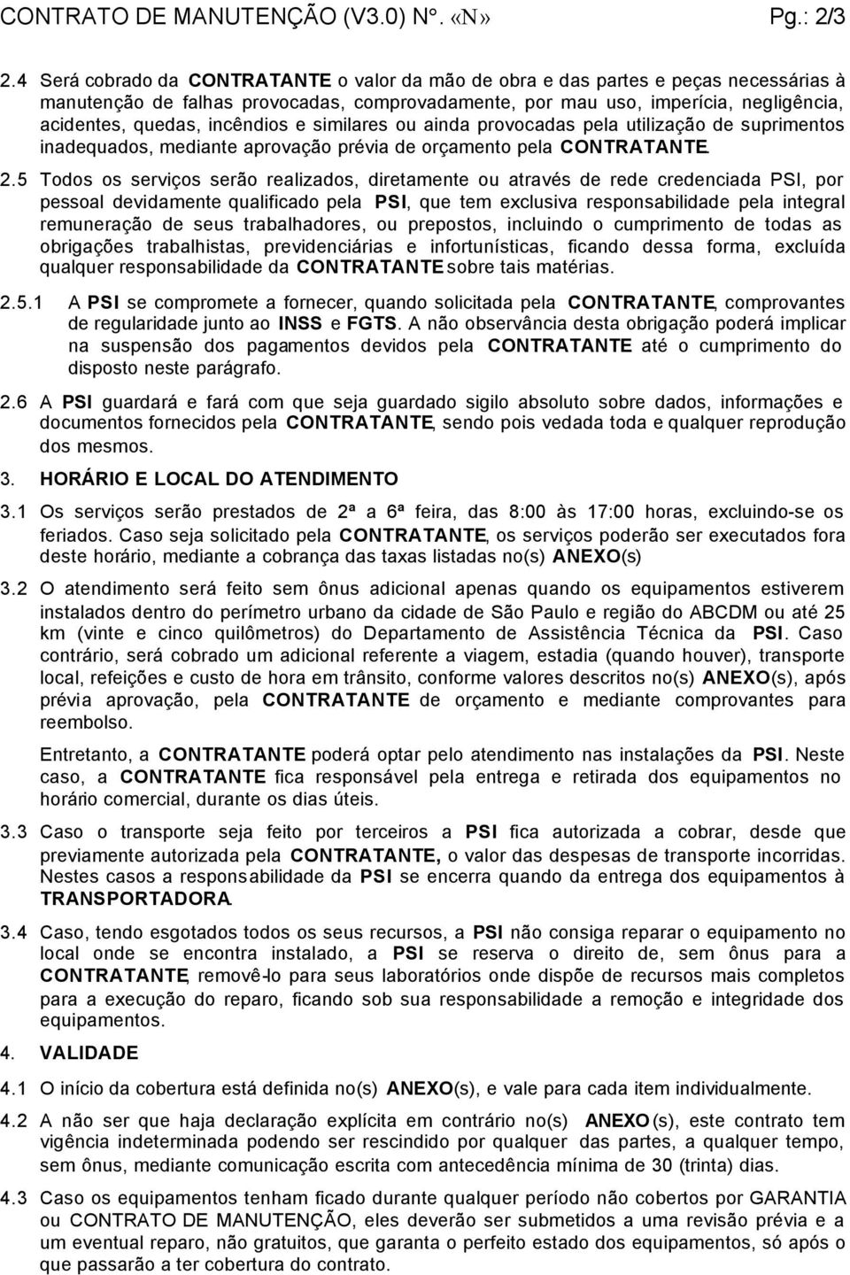 incêndios e similares ou ainda provocadas pela utilização de suprimentos inadequados, mediante aprovação prévia de orçamento pela CONTRATANTE. 2.