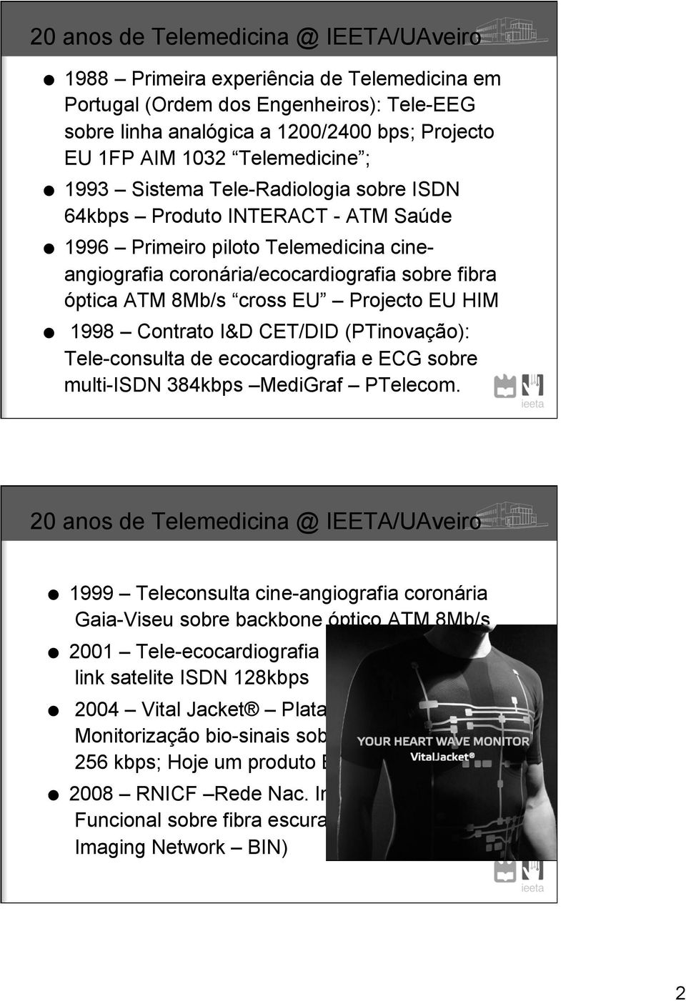 cross EU Projecto EU HIM 1998 Contrato I&D CET/DID (PTinovação): Tele-consulta de ecocardiografia e ECG sobre multi-isdn 384kbps MediGraf PTelecom.