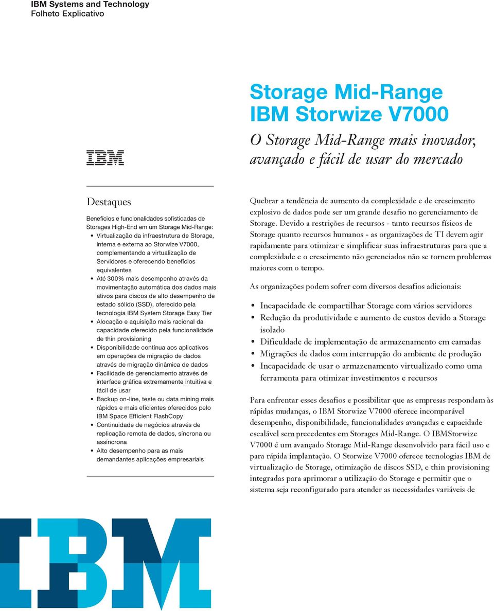 através da movimentação automática dos dados mais ativos para discos de alto desempenho de estado sólido (SSD), oferecido pela tecnologia IBM System Storage Easy Tier Alocação e aquisição mais