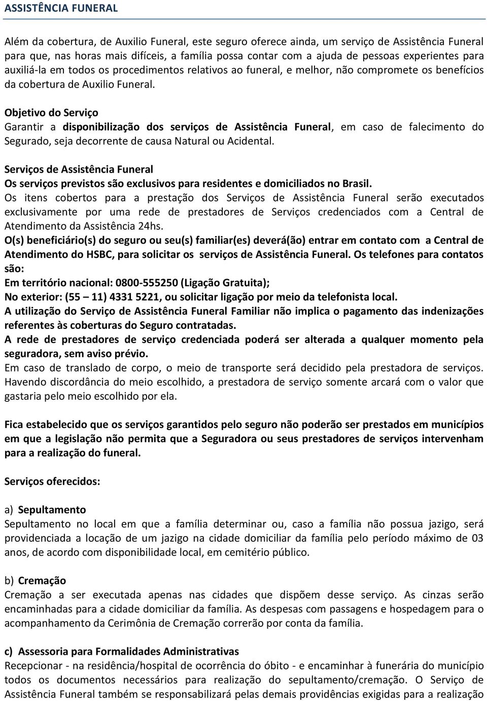 Objetivo do Serviço Garantir a disponibilização dos serviços de Assistência Funeral, em caso de falecimento do Segurado, seja decorrente de causa Natural ou Acidental.