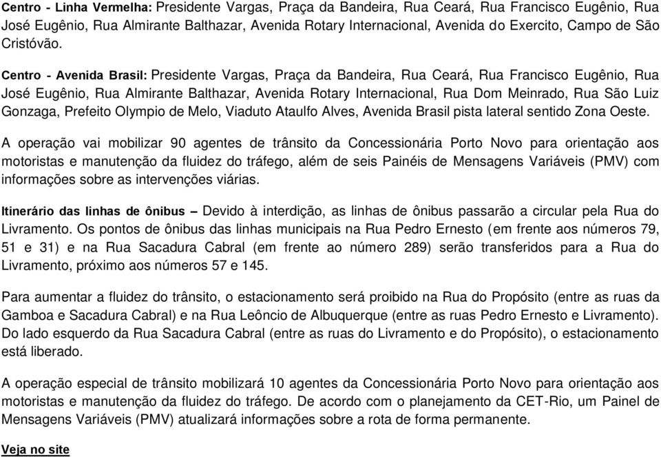 Centro - Avenida Brasil: Presidente Vargas, Praça da Bandeira, Rua Ceará, Rua Francisco Eugênio, Rua José Eugênio, Rua Almirante Balthazar, Avenida Rotary Internacional, Rua Dom Meinrado, Rua São