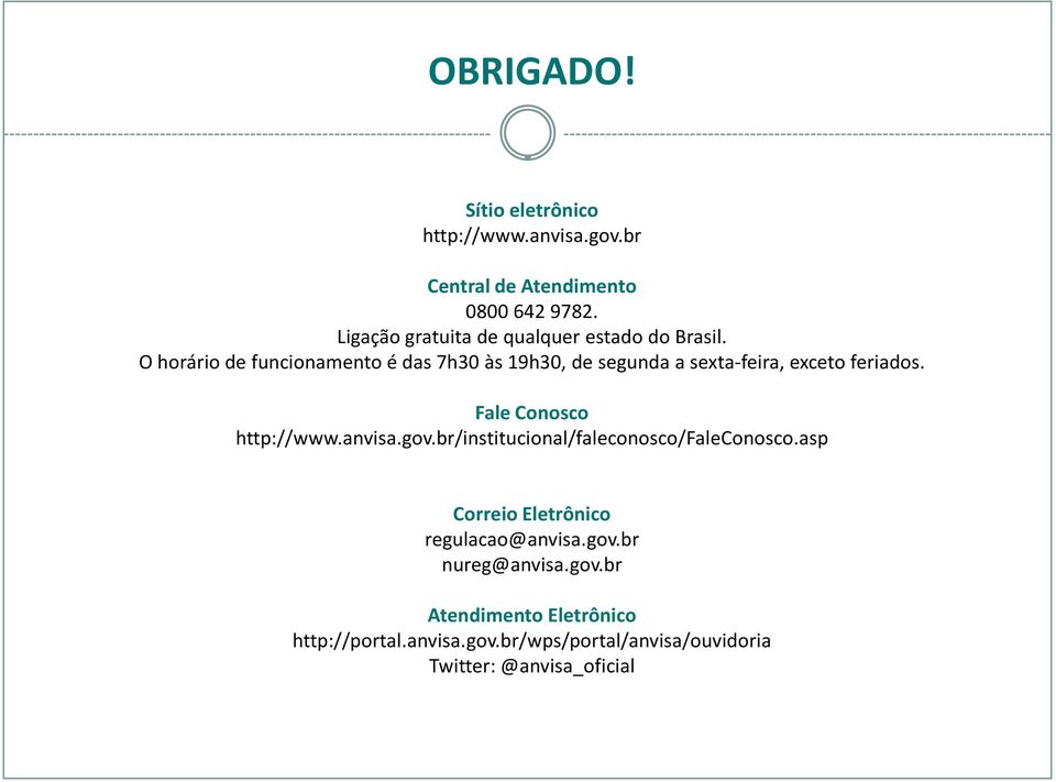 O horário de funcionamento é das 7h30 às 19h30, de segunda a sexta-feira, exceto feriados. Fale Conosco http://www.