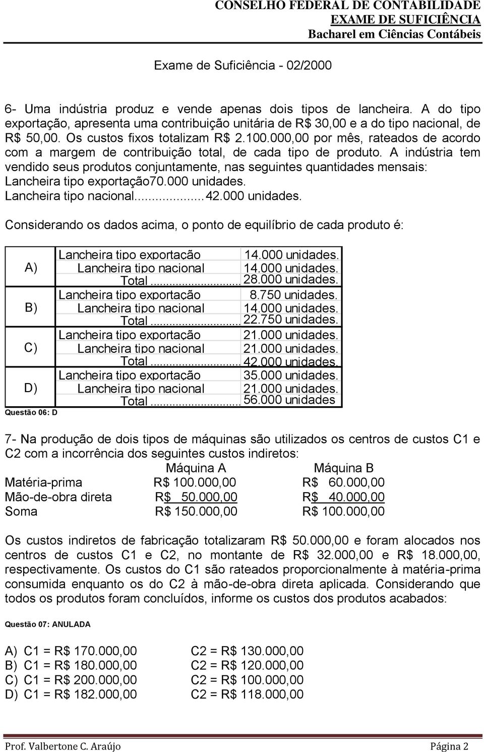 A indústria tem vendido seus produtos conjuntamente, nas seguintes quantidades mensais: Lancheira tipo exportação70.000 unidades.